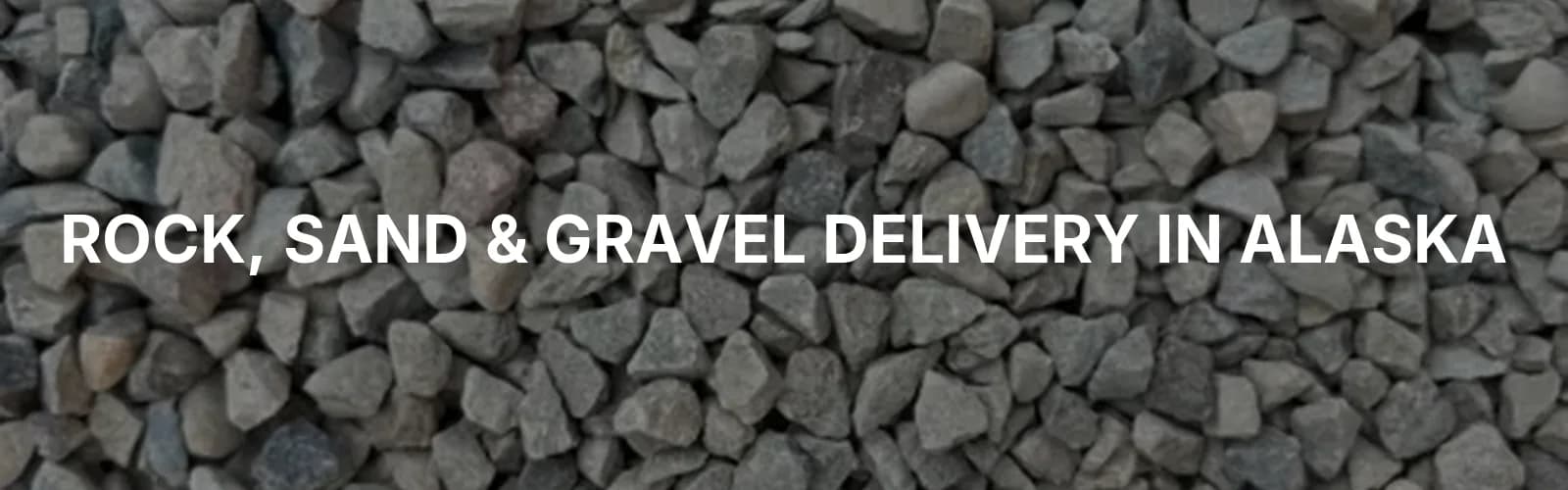 Rock, Sand & Gravel Delivery in Chugach Census Area County, Alaska