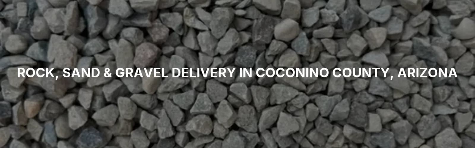 Rock, Sand & Gravel Delivery in Coconino County, Arizona