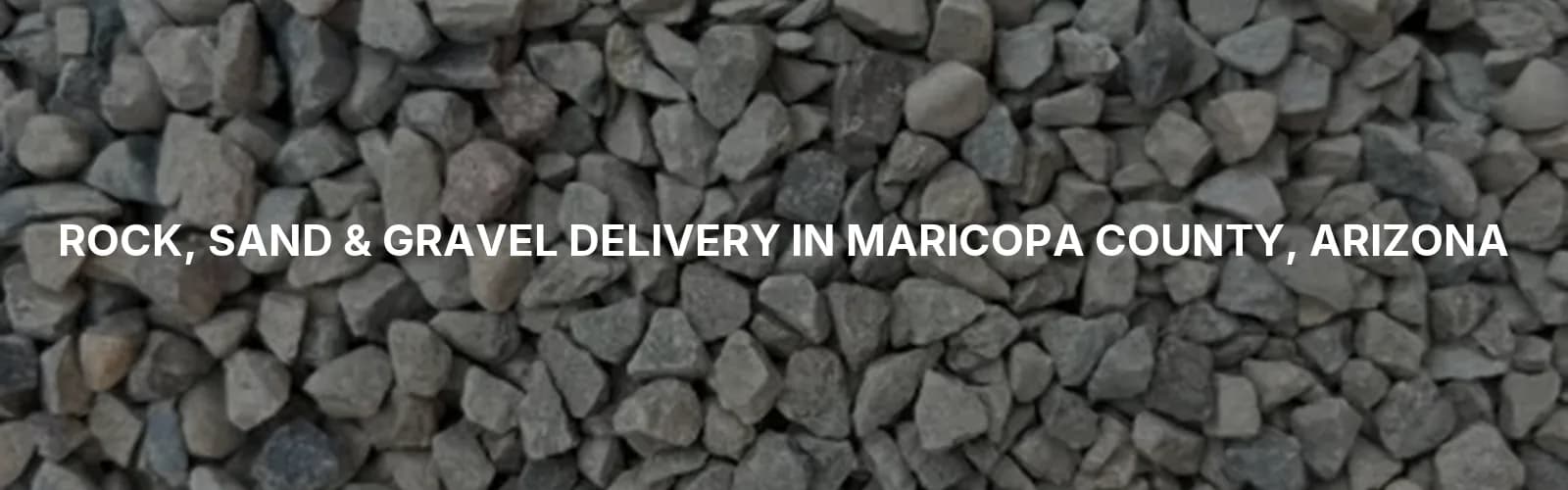 Rock, Sand & Gravel Delivery in Maricopa County, Arizona