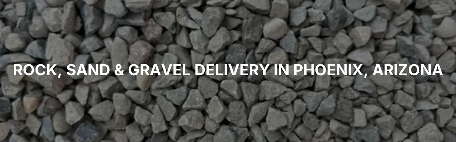 Rock, Sand & Gravel Delivery in Phoenix, Arizona