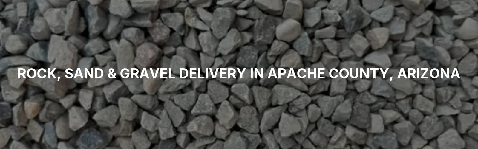 Rock, Sand & Gravel Delivery in Apache County, Arizona