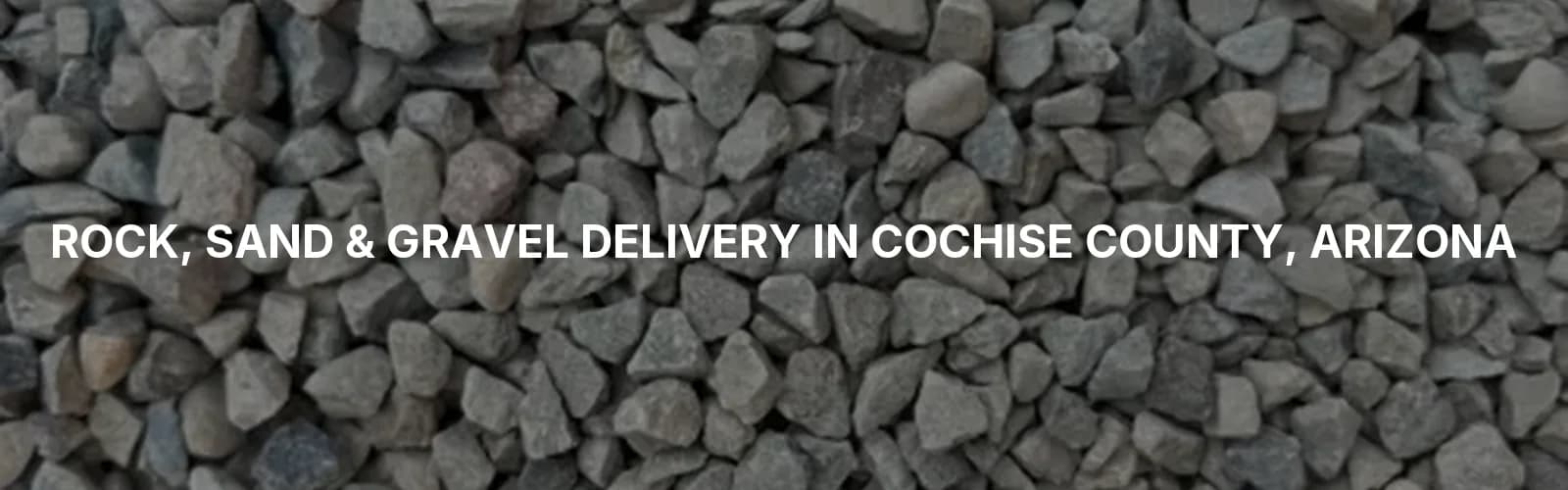 Rock, Sand & Gravel Delivery in Cochise County, Arizona